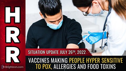 Situation Update, 7/26/22 - Vaccines making people HYPER sensitive to POX...