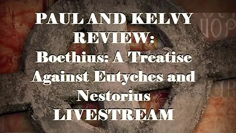 HYPOSTATIC UNION - LIVESTREAM - PAUL AND KELVY REVIEW: Boethius: Against Eutyches and Nestorius
