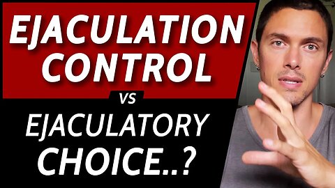 Ejaculation Control or Ejaculatory Choice? - (They're Different)