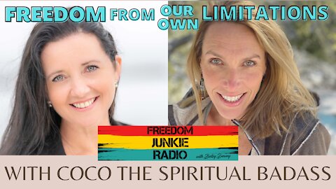 FREEING OURSELVES FROM THE LIMITATIONS OF OUR OWN MINDS WITH COCO THE SPIRITUAL BADASS