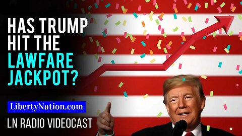Has Trump Hit the Lawfare Jackpot? – LN Radio Videocast