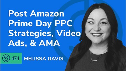 Post Amazon Prime Day PPC Strategies, Video Ads, & AMA | SSP #474