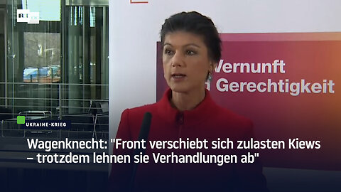 Wagenknecht: "Front verschiebt sich zulasten Kiews – trotzdem lehnen sie Verhandlungen ab"