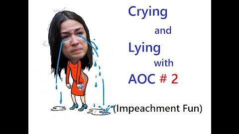 Crying and Lying with AOC # 2 (Impeachment Fun)