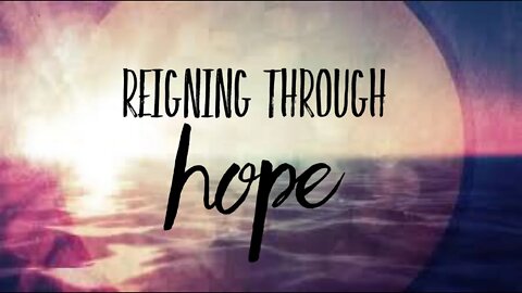 Reigning through Hope