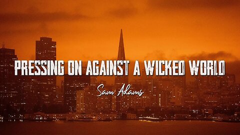 Sam Adams - PRESSING ON Against a Wicked World