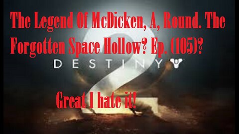The Legend Of McDicken, A, Round. The Forgotten Space Hollow? Ep. (105)? #destiny2