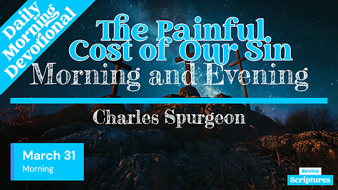 March 31 Morning Devotional | The Painful Cost of Our Sin | Morning and Evening by Charles Spurgeon