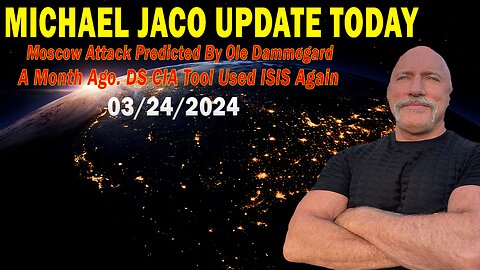 Michael Jaco Update Today Mar 24: "Moscow Attack Predicted By Ole Dammegard A Month Ago"