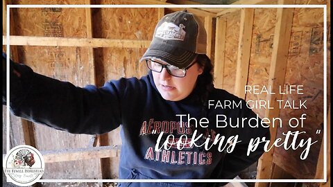 The BURDEN of "Looking Pretty" | REAL LIFE Farm Girl Talk