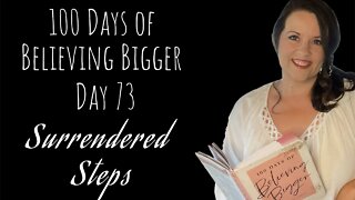 100 Days of Believing Bigger | Day 73 | Surrendered Steps | Devotional Journal Day by Day | Join Us