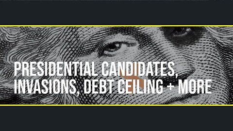 Ep. 17 - Presidential Candidates, War, Debt Ceiling + More