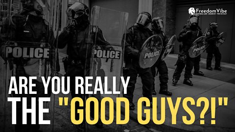 Police - Are You Really The Good Guys?
