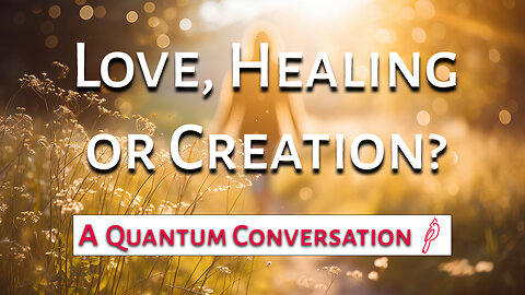 Love, Healing or Creation?