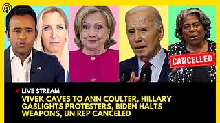 VIVEK CAVES TO ANN COULTER, HILLARY CLINTON GASLIGHTS PROTESTERS, BIDEN HALTS AID, UN REP CANCELED
