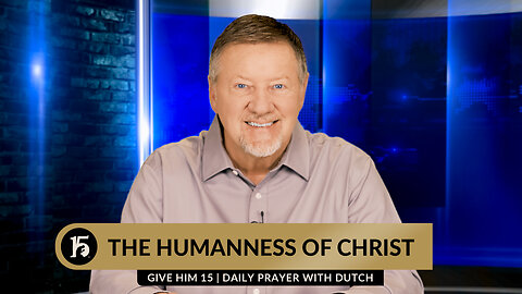 The Humanness of Christ | Give Him 15: Daily Prayer with Dutch | March 27, 2024