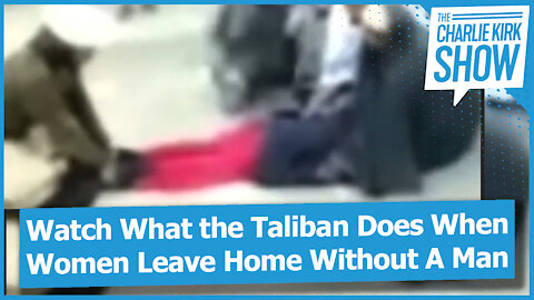 Watch What the Taliban Does When Women Leave Home Without A Man