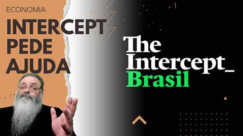 THE INTERCEPT pede R$ 500 mil para CONTINUAR FUNCIONANDO no BRASIL porque MODELO de NEGÓCIO deu RUIM