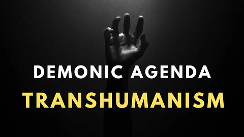 Warnings, demonic agenda of transhumanism and its dangers in the last days