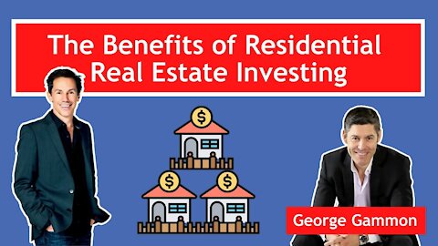 The Benefits of Residential Real Estate Investing - with George Gammon