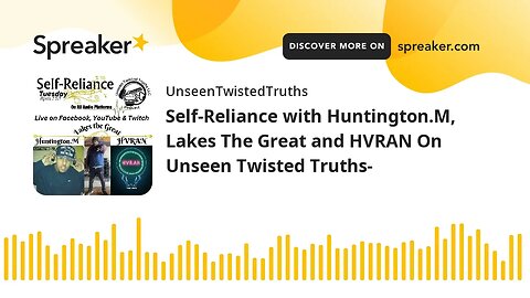 Self-Reliance with Huntington.M, Lakes The Great and HVRAN On Unseen Twisted Truths-