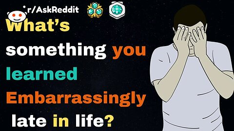 What's Something You Learned "embarrassingly late" In Life?[AskReddit]