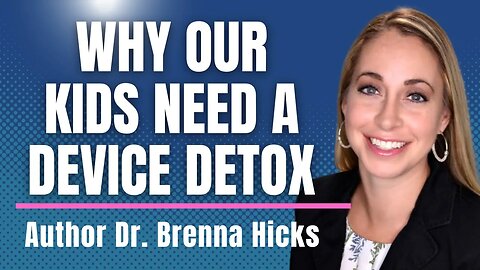 Device Detox Dr. Brenna Hicks with Parenting Solutions for Less Screen Time & More Memory Making