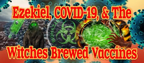 Ezekiel, COVID, & The Witches Brewed Vaccines