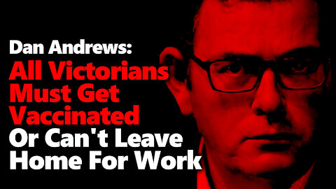 Australia: Dan Andrews Mandates Vaccines For All Victorian Workers Or They Can't Leave Home For Work