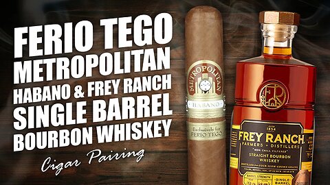 Ferio Tego Metropolitan Habano & Frey Ranch Single Barrel Bourbon Whiskey | Cigar Pairing