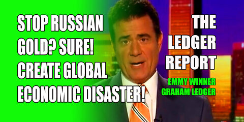 Stop Russian Gold? Sure! Create Global Economic Disaster | Ledger Report