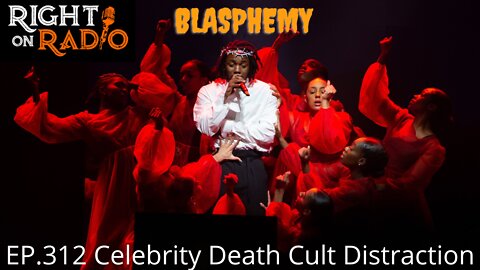 EP.312 Celebrity Death Cult Distraction