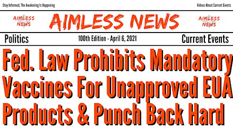 Federal Law Prohibits Mandatory Vaccines For Unapproved EUA Products & Punch Back Hard