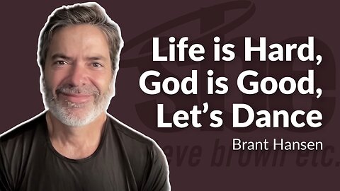 Brant Hansen | Life is Hard, God is Good, Let’s Dance | Steve Brown, Etc.