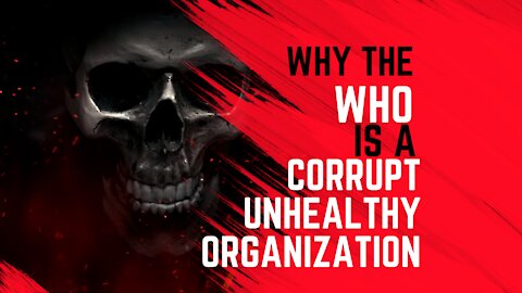 Why the WHO Is a Corrupt, Unhealthy Organization