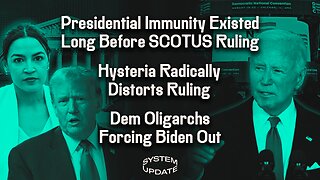Presidential Immunity's Long History; Hysteria Radically Distorts SCOTUS Ruling; Dem Oligarchs Forcing Biden Out of 2024 Race | SYSTEM UPDATE #292