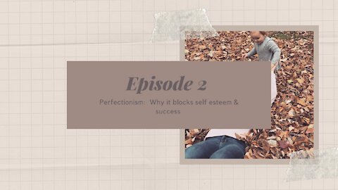 Episode 2 Perfectionism: Why it blocks self esteem and success