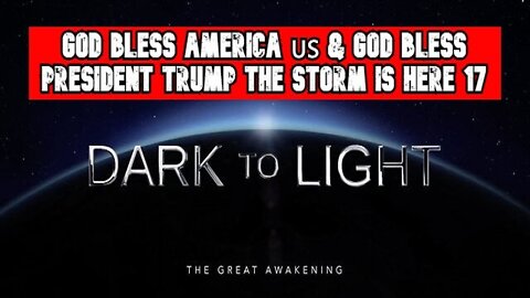 DARK TO LIGHT! God Bless America 🇺🇸 & God Bless President Trump The Storm is Here 17!