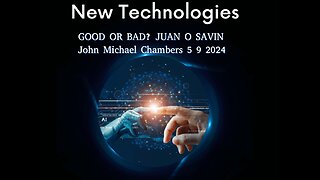 JUAN O SAVIN- New Technologies GOOD or BAD? - JMC 5 9 2024