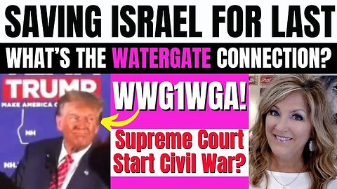 SAVING ISRAEL FOR LAST -TRUTH ABOUT WATERGATE CONNECTED 1-23-24 2 PM CST