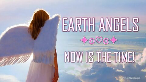 EARTH ANGELS ✦ʚ♡ɞ✦ NOW IS THE TIME! Transformation of Earth Has Begun