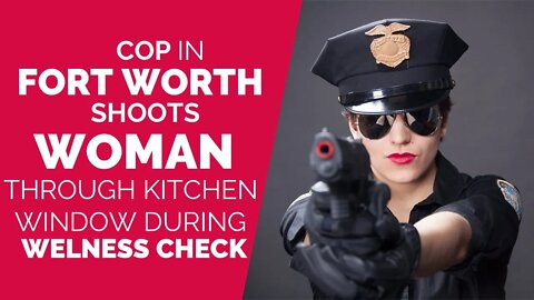 Cop in Fort Worth shoots woman thru kitchen window during wellness check
