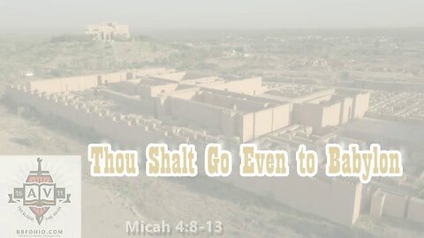 018 Thou Shalt Go Even To Babylon (Micah 4:8-13) 2 of 2