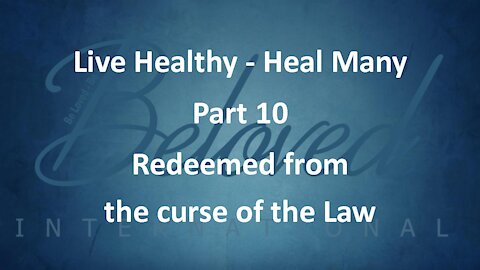Live Healthy - Heal Many (part 10) "Redeemed from the Curse of the Law"