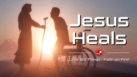 JESUS HEALS – Jesus Wants to Both Heal and Help You – Daily Devotions – Little Big Things
