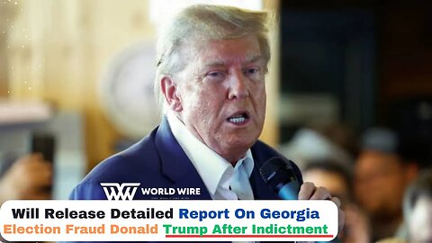 Will Release Detailed Report On Georgia Election Fraud: Donald Trump After Indictment-World-Wire