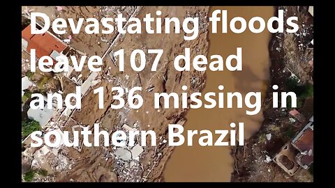 Devastating floods leave 107 dead and 136 missing in southern Brazil
