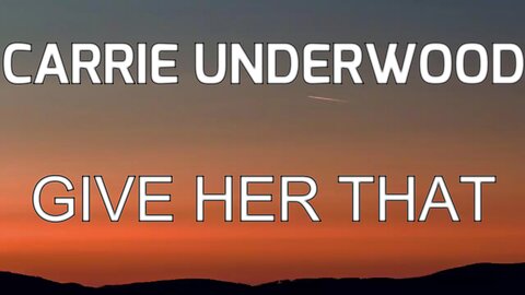 🎵 CARRIE UNDERWOOD - GIVE HER THAT (LYRICS)