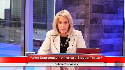 White Supremacy = America’s Biggest Threat? | Debbie Discusses 5.18.21