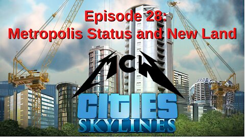 Cities Skylines Episode 28: Metropolis Status and New Land